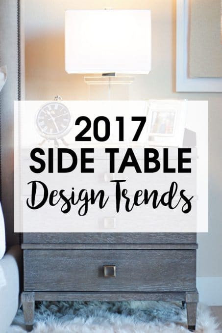 9 Side Table Design Trends to expect in 2017 — everything from rustic and industrial to farmhouse and French country.