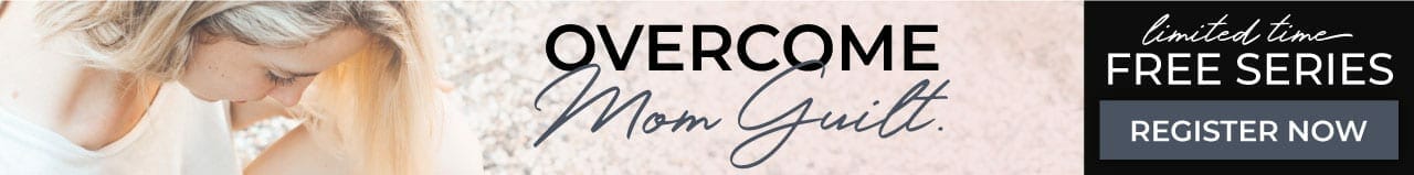 Overcome Mom Guilt — free video series!